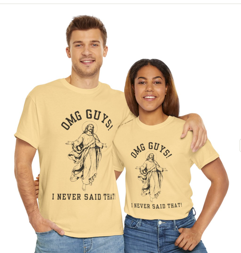 OMG YOU GUYS! I NEVER SAID THAT!  Jesus - Religious Graphic Tee -