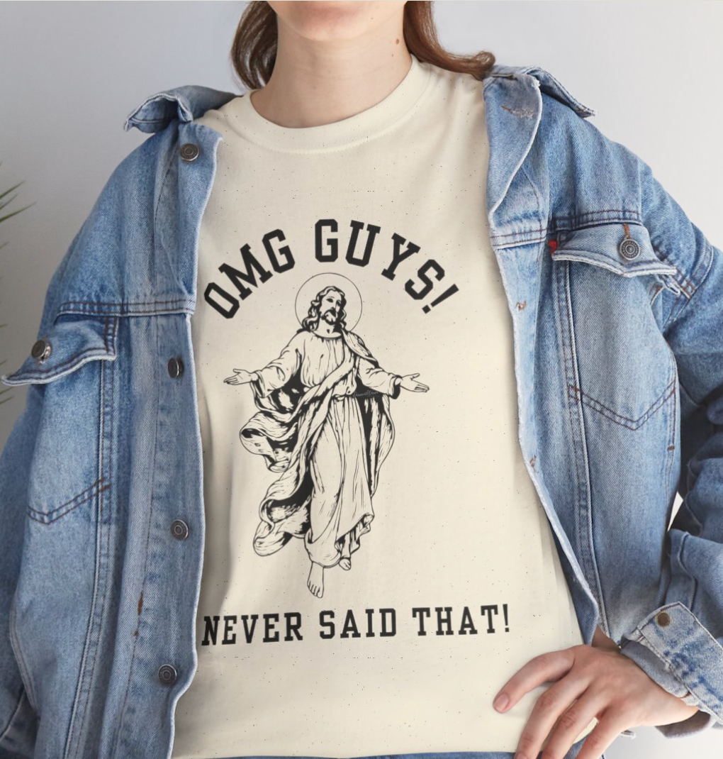 OMG YOU GUYS! I NEVER SAID THAT!  Jesus - Religious Graphic Tee -