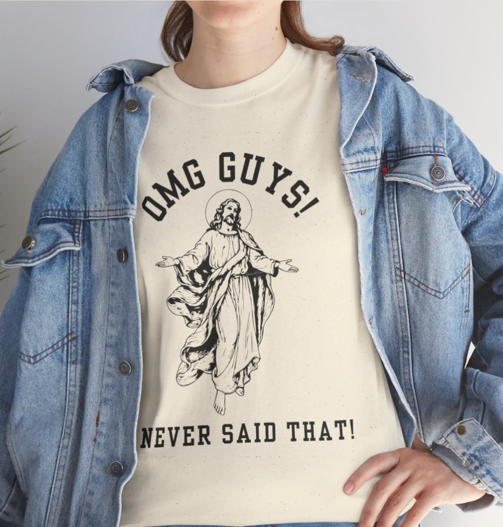 OMG YOU GUYS! I NEVER SAID THAT! UNISEX GENDER NEUTRAL TEE Jesus - Religious Graphic Tee -