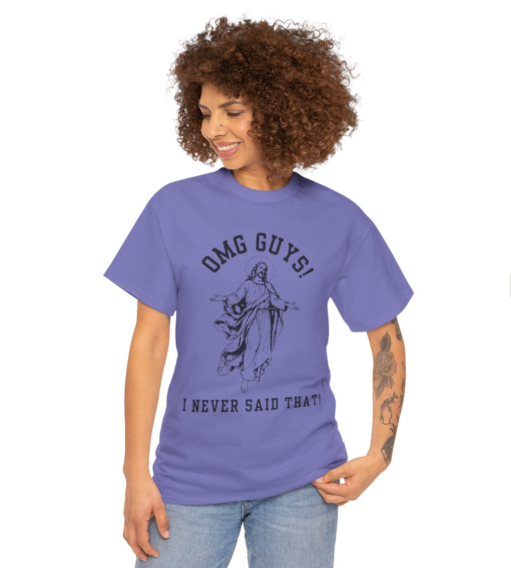 OMG YOU GUYS! I NEVER SAID THAT!  Jesus - Religious Graphic Tee -